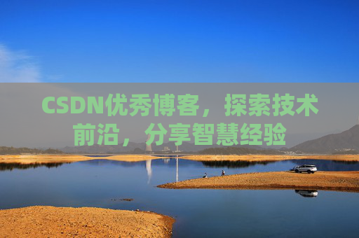 CSDN优秀博客，探索技术前沿，分享智慧经验
